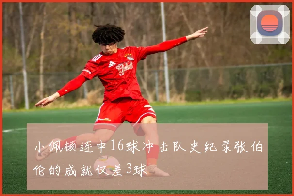 小佩顿连中16球冲击队史纪录张伯伦的成就仅差3球